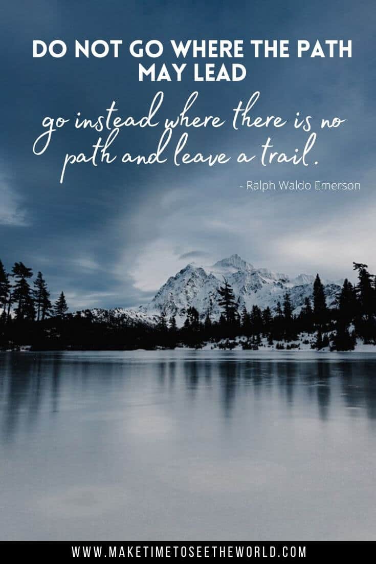 Do not go where the path may lead, go instead where there is no path and leave a trail