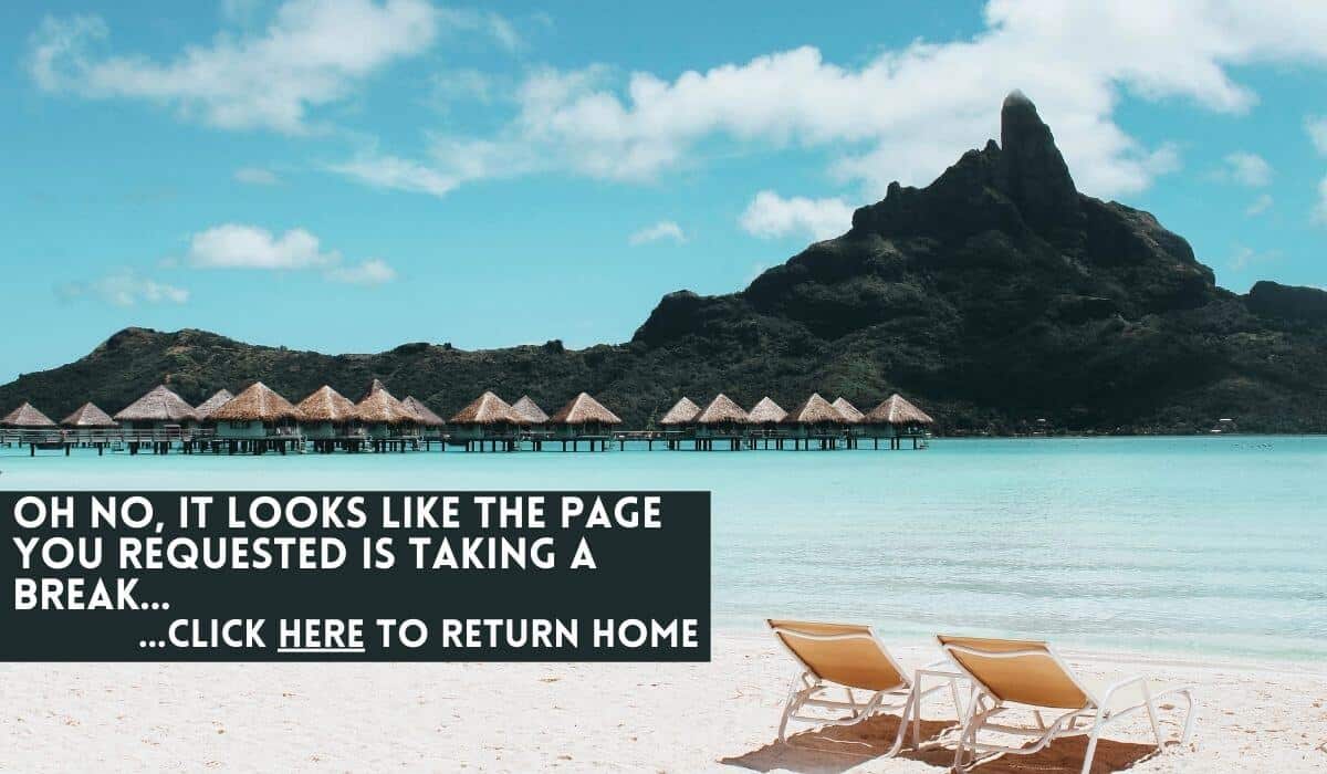 404 IMAGE MakeTimeToSeeTheWorld of overwater villas in Tahiti with two deck chairs on the sand in the foreground and text box stating: It looks like the page you requested is taking a break. Click here to return home
